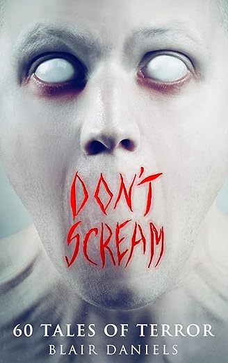 Don’t Scream by Blair Daniels: A Terrifying Collection of 60 Horror Tales (4.1 / 5)